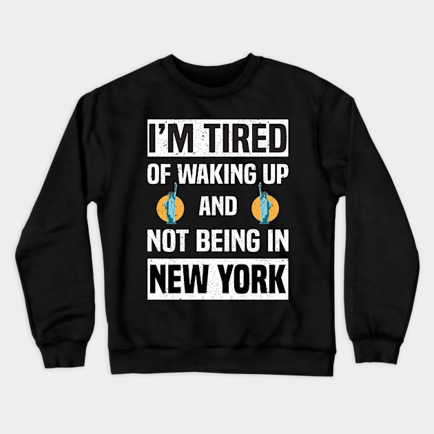 I’m Tired of Waking Up and Not Being In New York Crewneck Sweatshirt by Spreadlove